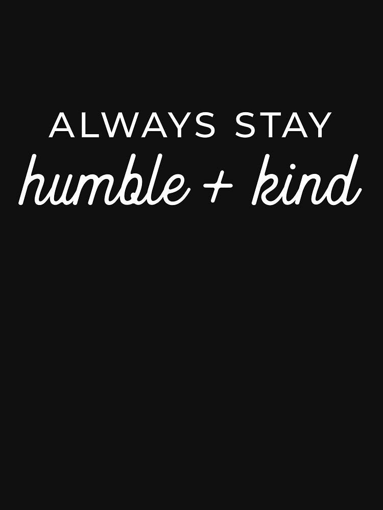 Always Stay Humble and Kind by ArtsAndTees