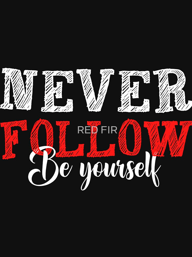 Never Follow Be Yourself by RED FIR