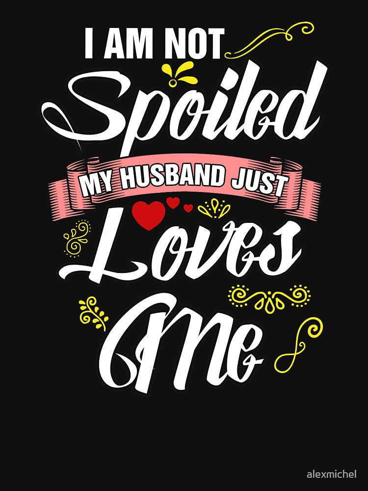 I am not spoiled my husband loves me by Captain Mood