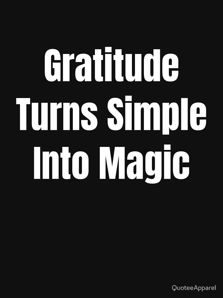 Gratitude Turns Simple Into Magic (White Text) by QuoteeApparel