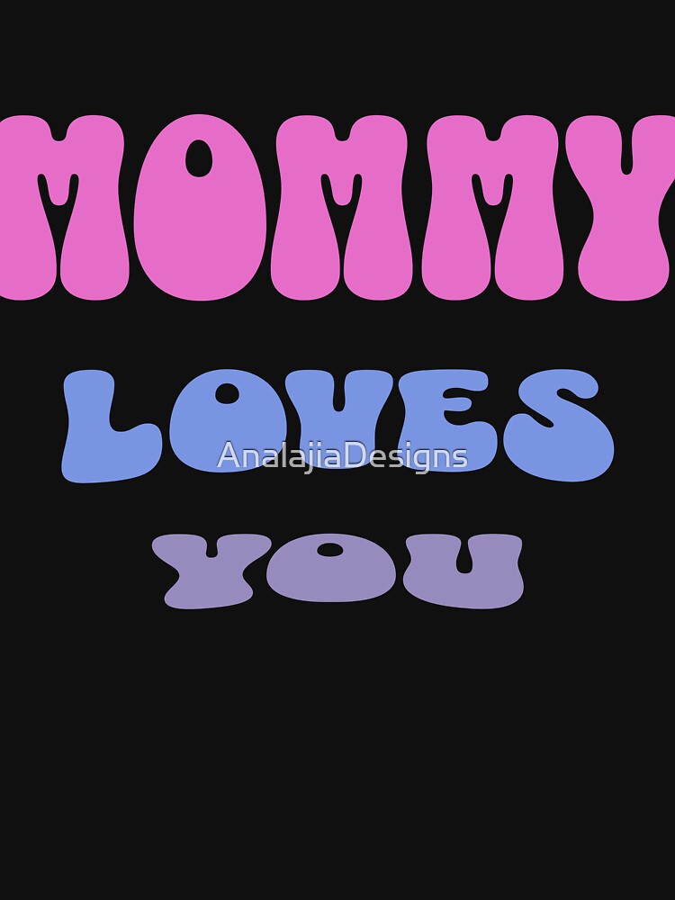 Mommy Loves You by AnalajiaDesigns