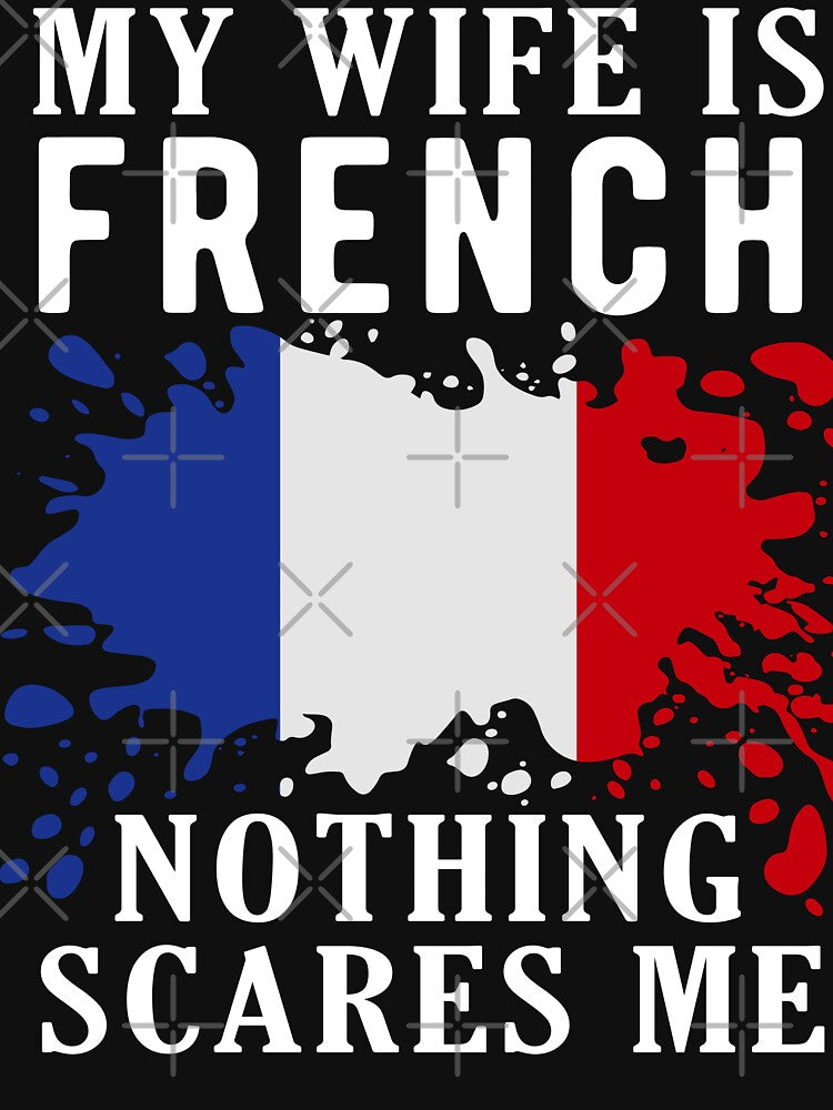 My Wife Is French Nothing Scares Me France Flag by OX-tright