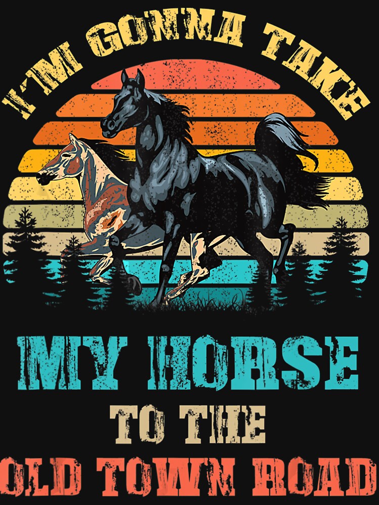 I'm Gonna Take My Horse To The Old Town Road Funny Horse Lover by MarkHudson78