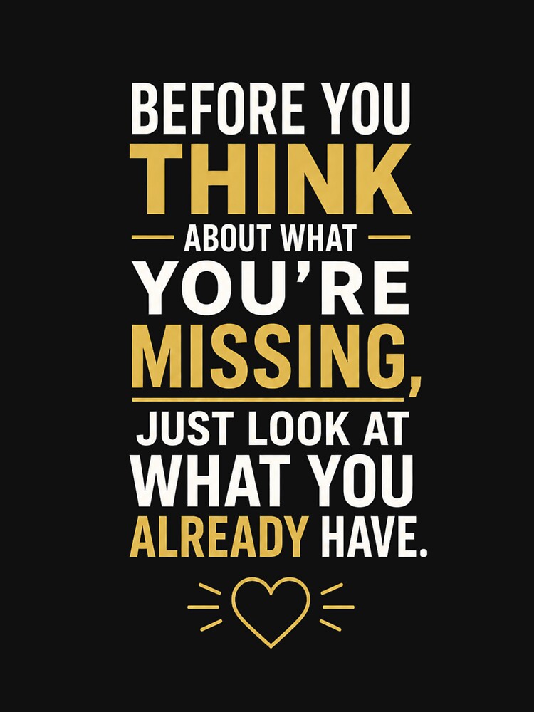 Before You Think About What You're Missing – Positive Mindset Quote by MargaretaArt