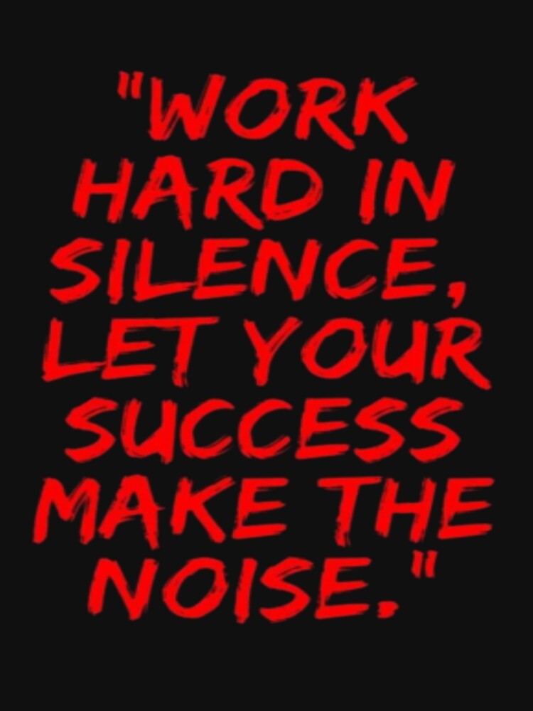 WORK HARD IN SILENCE,LET YOUR SUCCESS MAKE THE NOISE by AADesigns7