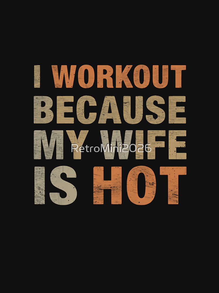 I Workout Because My Wife Is Hot Funny Husband Fitness Motivation by RetroMini2026