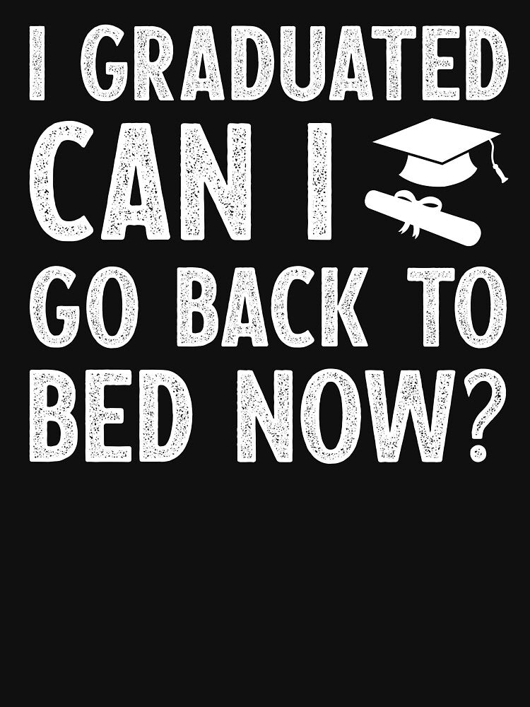 I Graduated Can I Go Back to Bed Now - T-Shirt Design White Letters by aloffredo