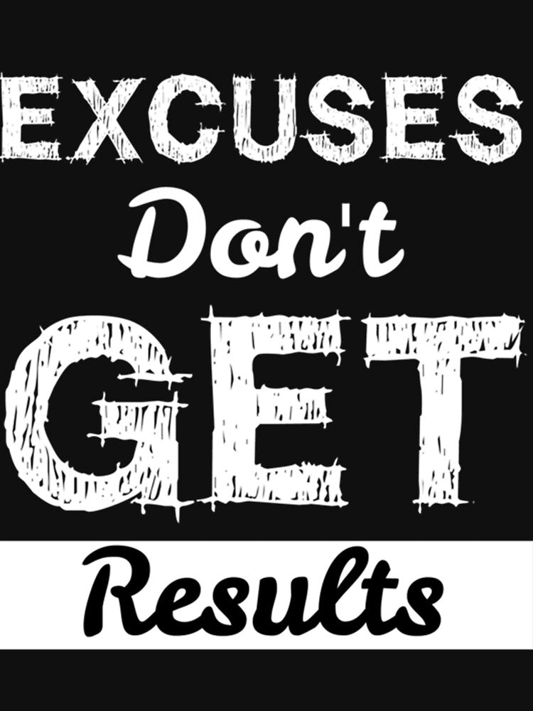 Excuses Don&x27;t Get Results Classic . by godzillabro