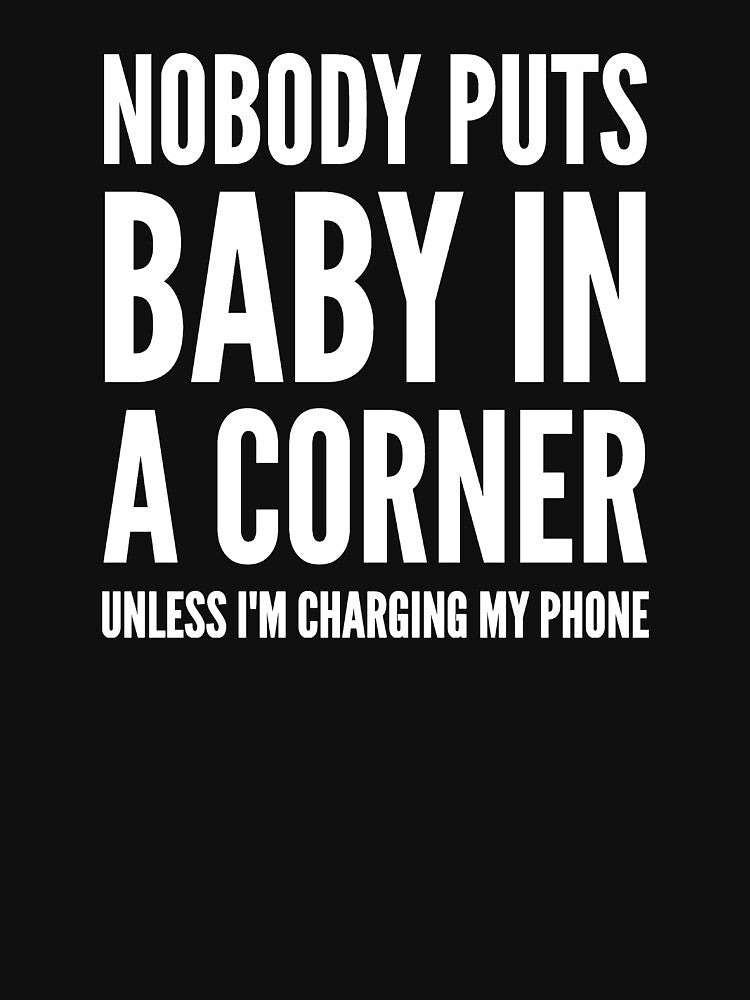 Nobody puts baby in a corner unless I'm changing my phone by alexmichel91