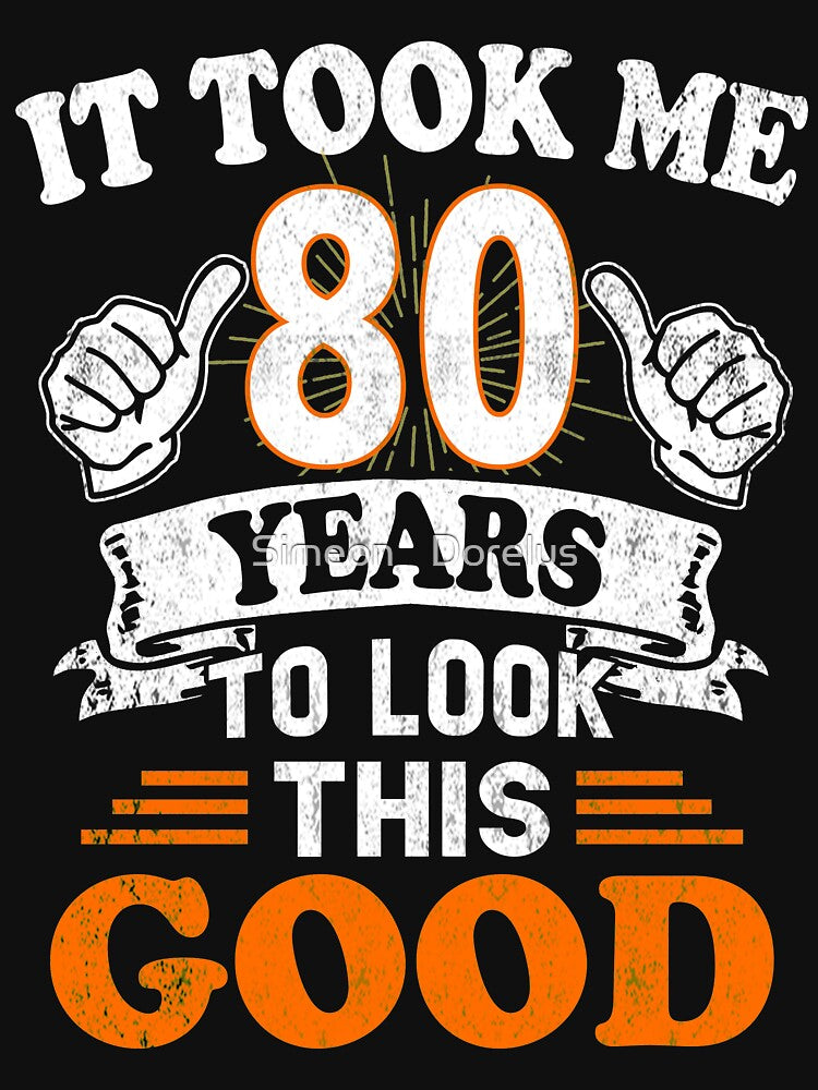 80th Birthday Gift - It Took Me 80 Years To Look This Good by Simeon	 Dorelus