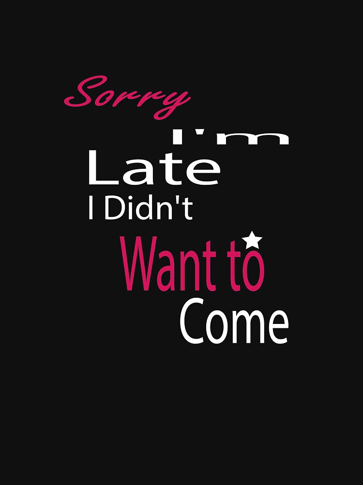 TITLE: Copy of Probably Late For Something Chiffon, Sorry I'm Late I Didn't Want to Come Shirt, Sorry Not Sorry, Funny Shirt by mustafamr