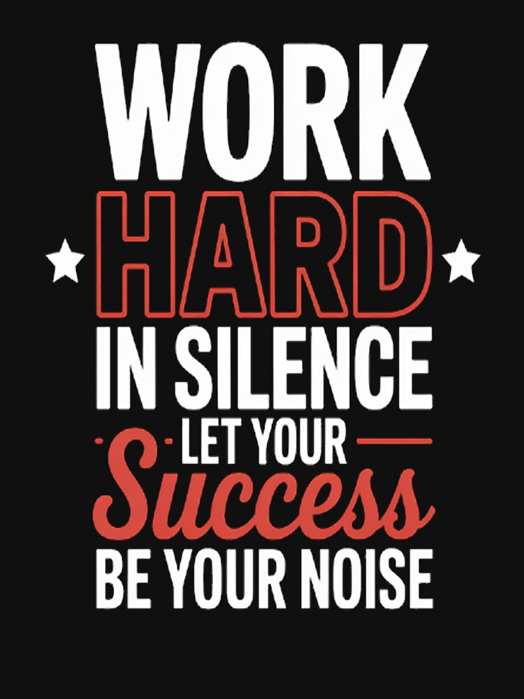 Work Hard, in Silence. Let your Success be your Noise by gandebro