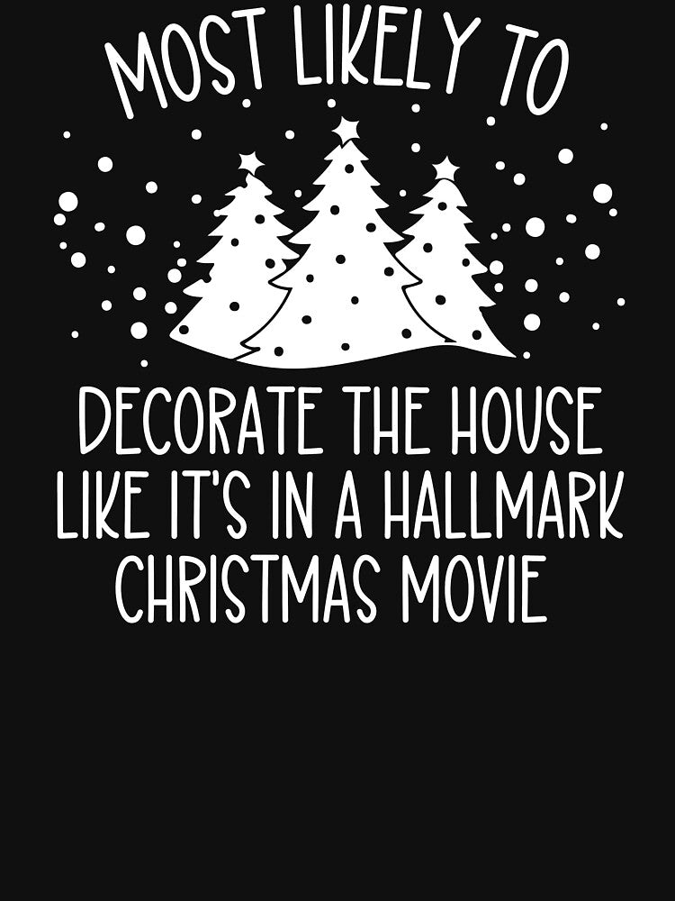 Most Likely To Decorate the House Like It's in a Hallmark Christmas Movie by CassieReilley