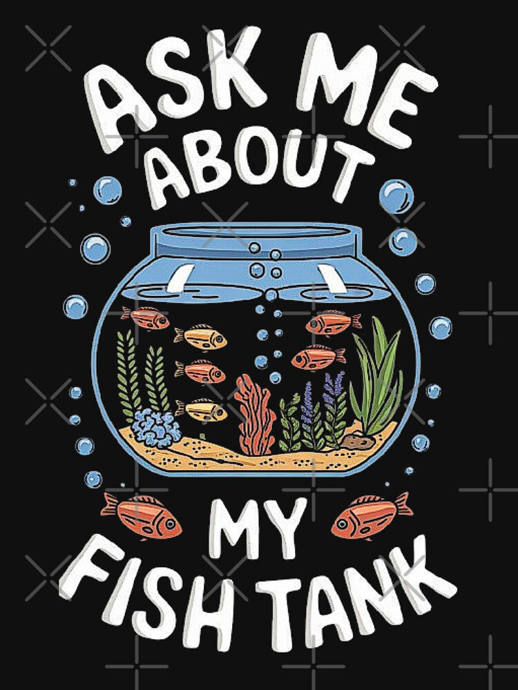 Ask Me About My Fish Tank - Aquatic Enthusiast’s Delight by love3617