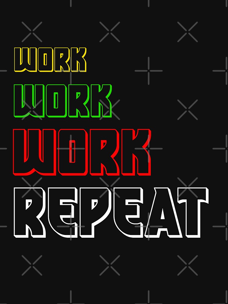 Work Work Work Repeat Work Hard  Design by Panya-Design