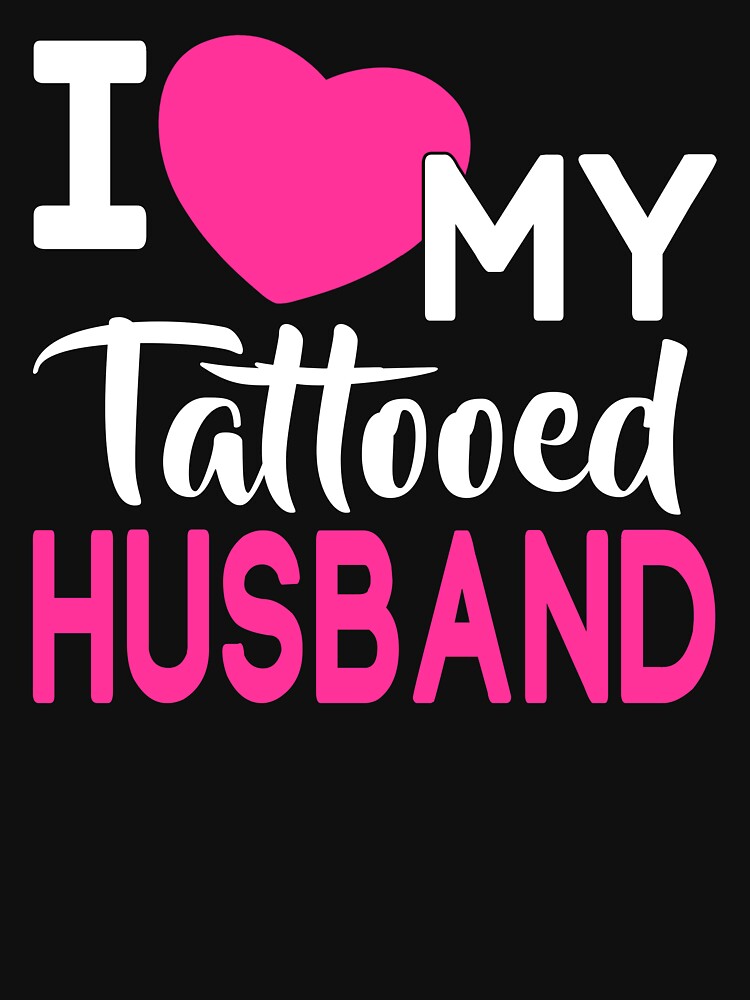I Love My Tattooed Husband T-Shirt by johnnydany