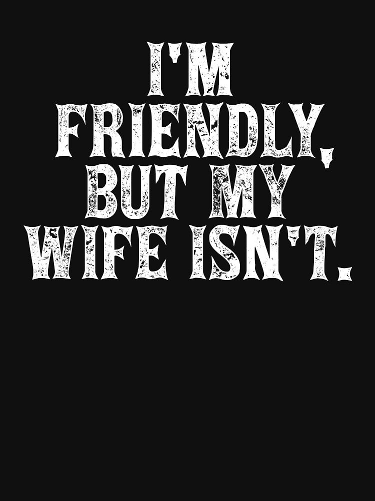 Funny I'm Friendly But My Wife Isn't - Funny Husband by AlexanderD14
