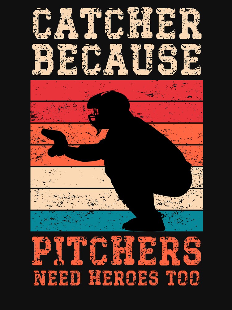 Catcher Because Pitchers Need Heroes Too - Vintage Baseball Design by Serbin