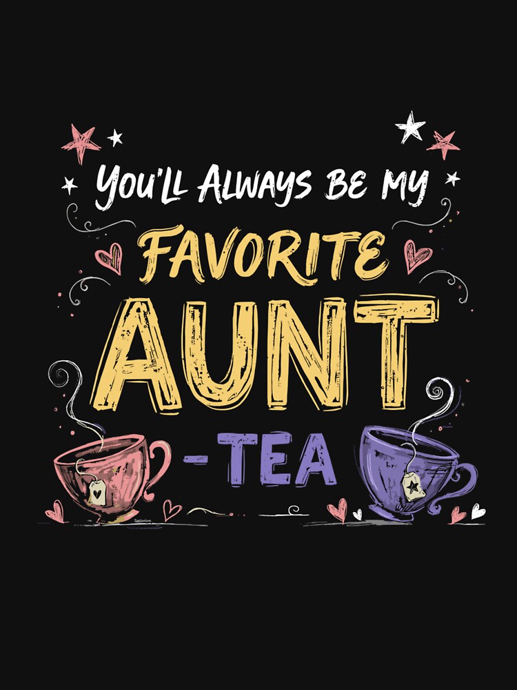 You'll Always Be My Favorite Aunt Tea Funny Auntie Gift Cute Tea Lover Mother's Day Birthday by kiralynstration