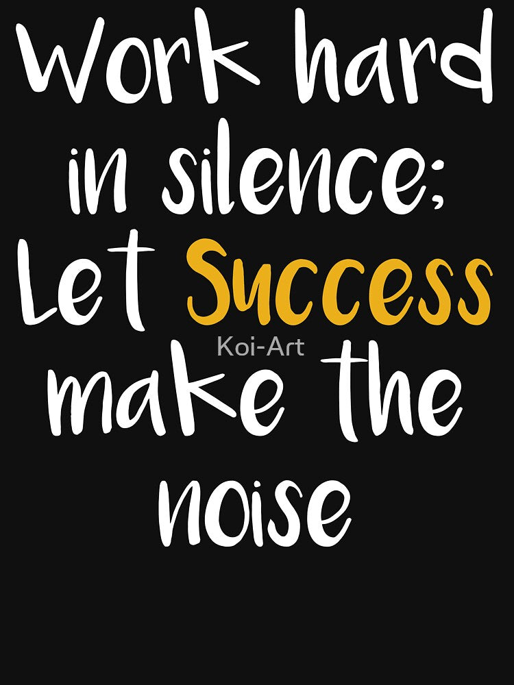 Work Hard in Silence, Let Success make the Noise by Koi-Art