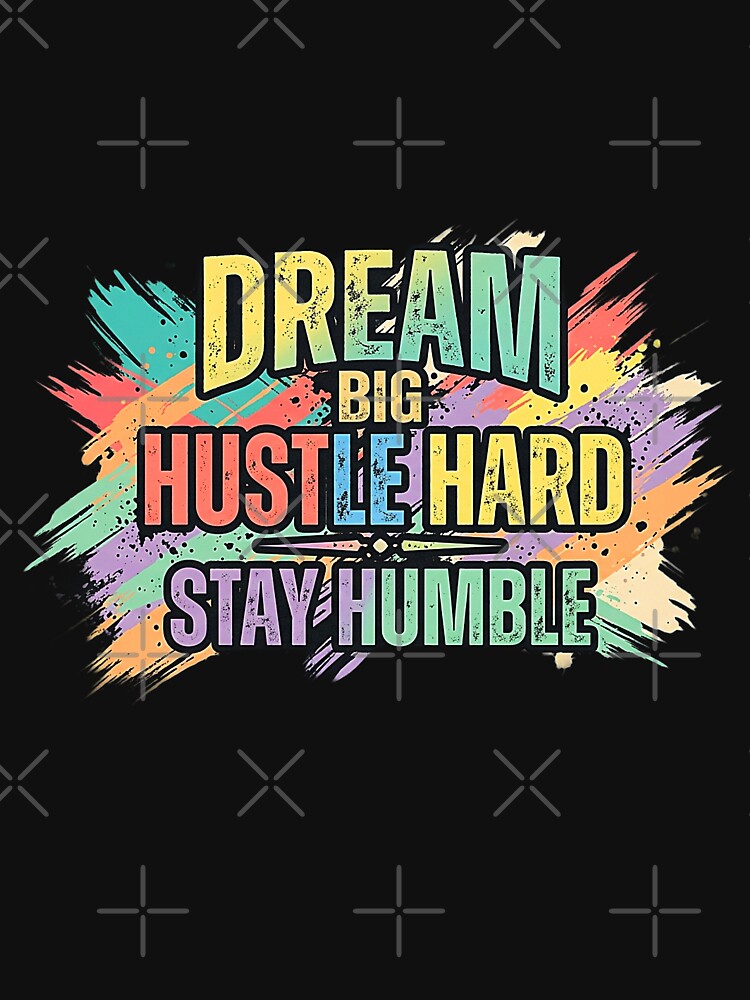 Dream Big Hustle Hard Stay Humble – Motivational Typography by No Excuses