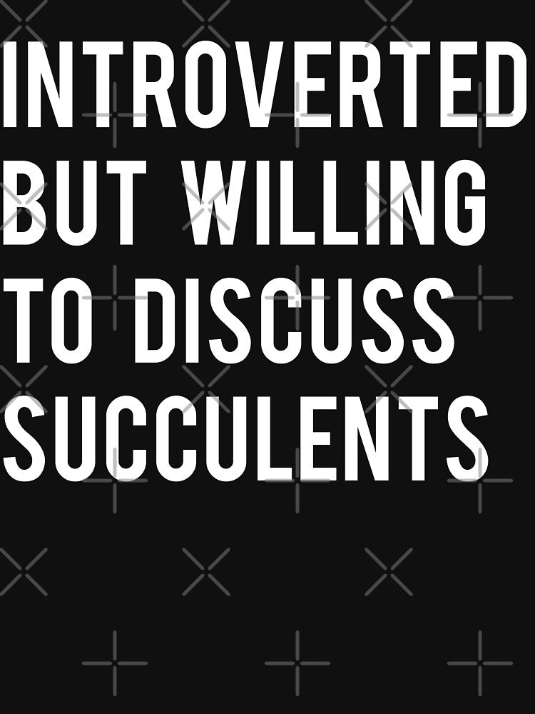 Introverted But Willing To Discuss Succulents T-Shirt by Anazzy
