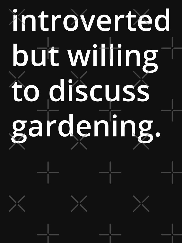 introverted but willing to discuss gardening. by MSA-42