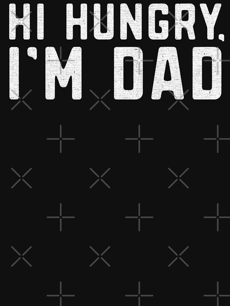 Hi Hungry I'm Dad funny dad joke hungry pun by alenaz