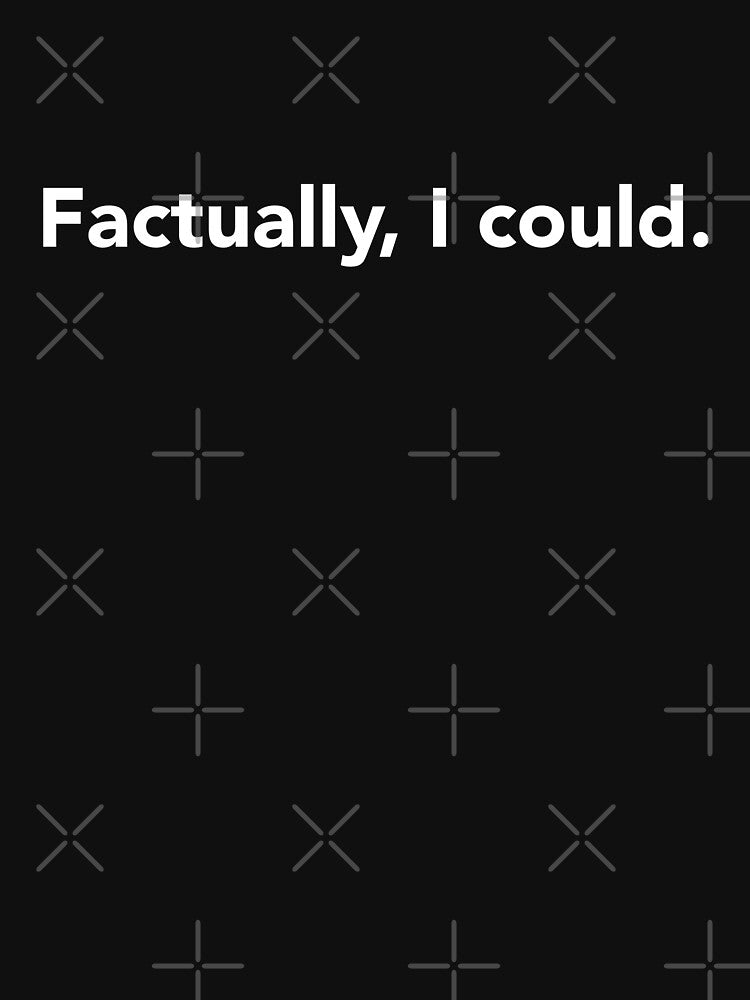 Factually, I could. by fandemonium