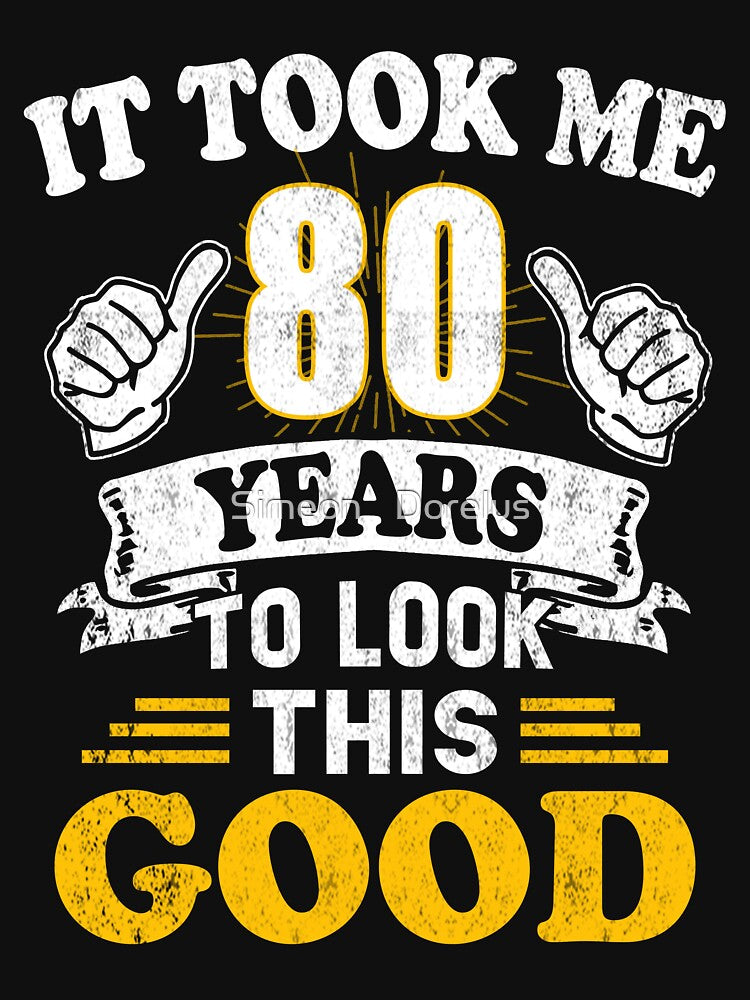 80th Birthday Gift Took Me 80 Years  80 Year Old Tees by Simeon	 Dorelus