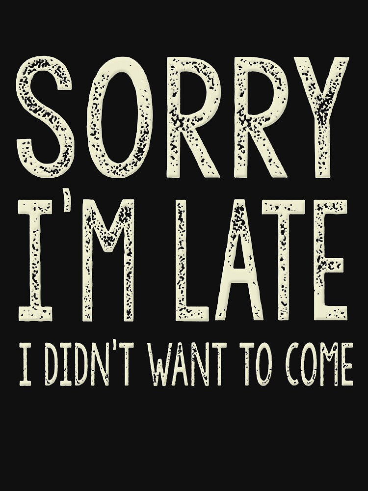 Sorry I'm Late I Didn't Want To Come by SoakedFinale