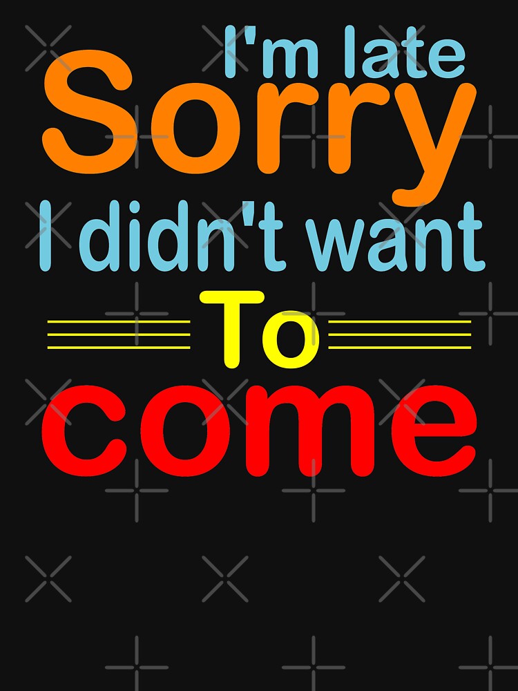 I'm Late Sorry I didn't Want To Come by BoxHM