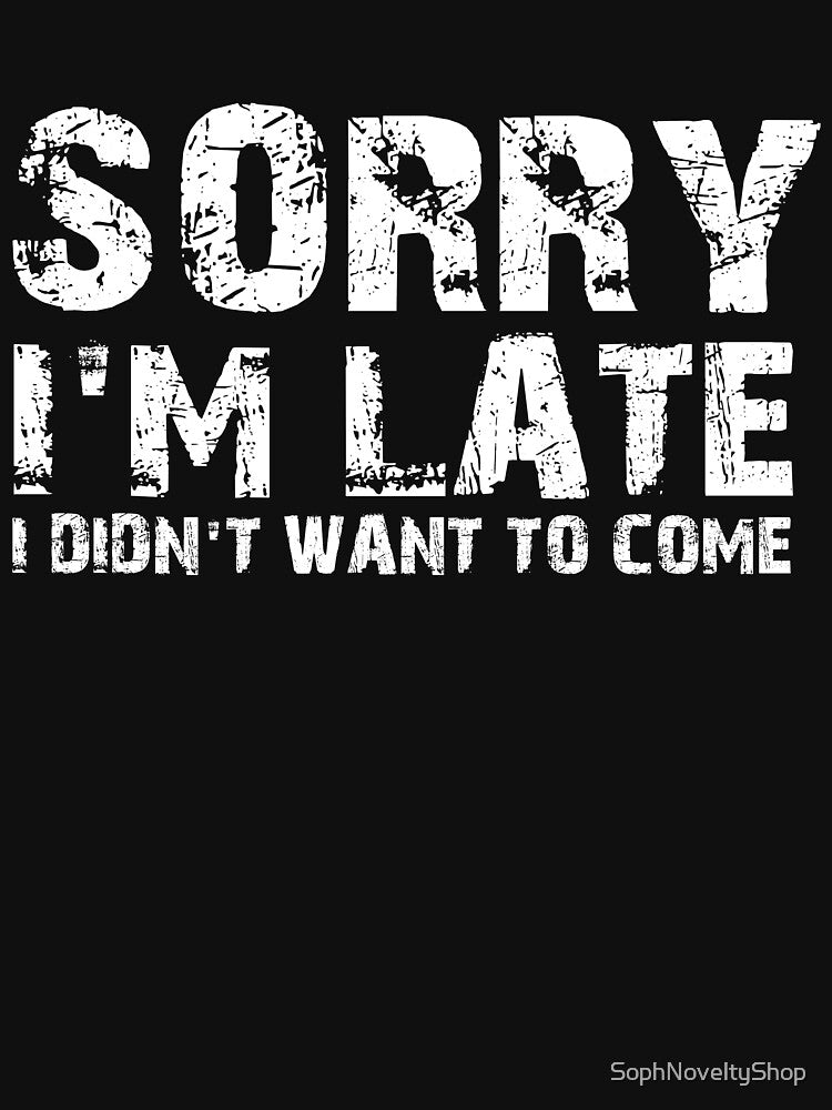 Sorry I'm Late Didn't Want to Come by SophNoveltyShop