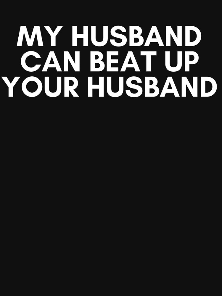 my husband can beat up your husband by KyleNesas