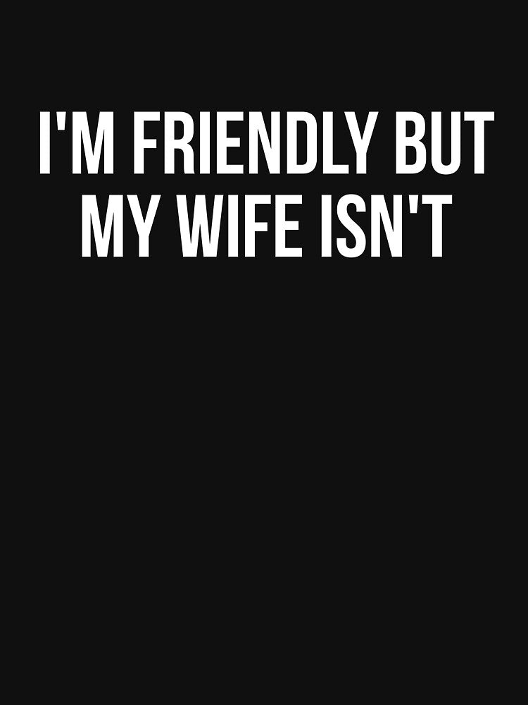 I'm Friendly But My Wife Isn't Funny Husband by Randomera