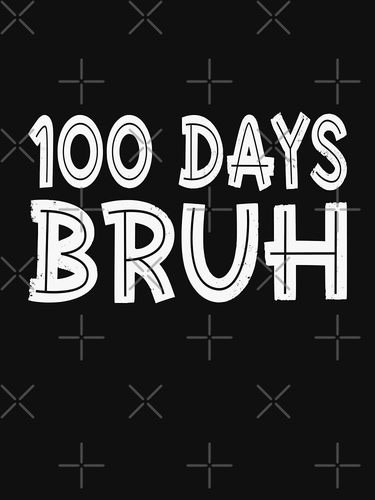 100 Days Bruh 100th Day Of School Student Teacher Celebration by PopStars1993