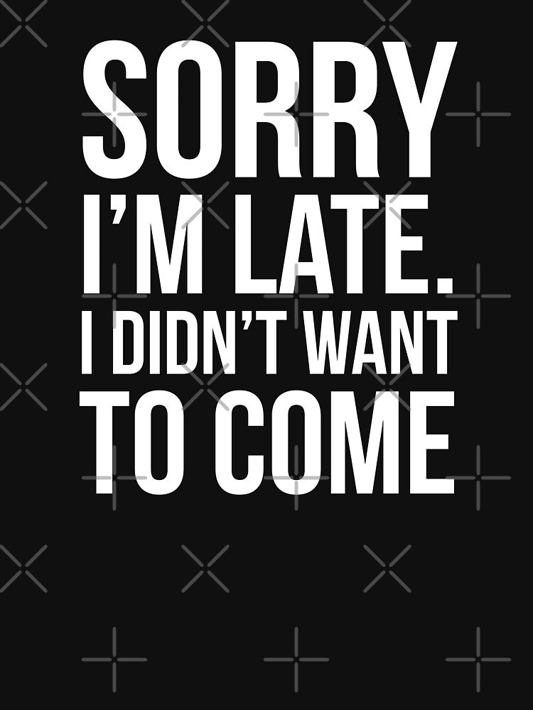 Sorry I'm Late I Didn't Want To Come by evokearo