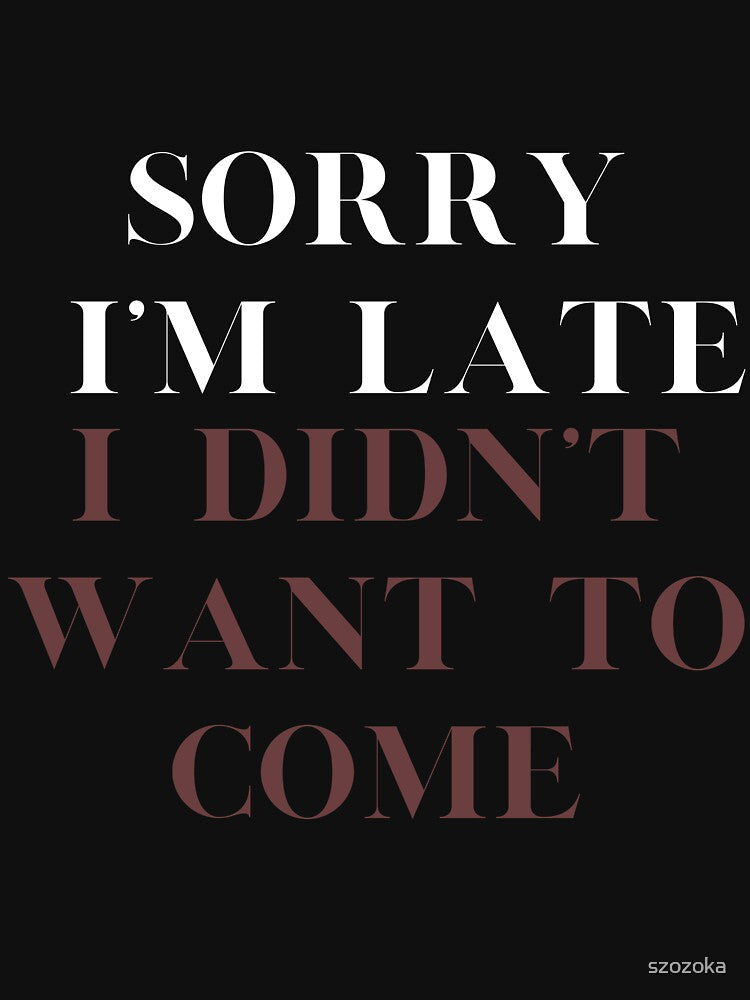 Sorry I'm Late I Didn't want to come by szozoka