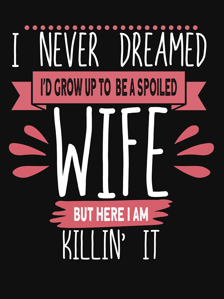 I Never Dreamed I'd Be A Spoiled Wife Killin It Spoiled Wife Gear by DynamicDesign