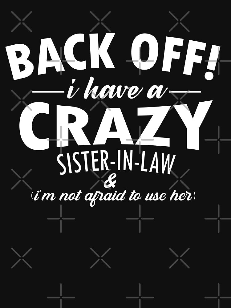 Funny Sister T-Shirt Back Off I Have A Crazy Sister-in-Law Funny Gift by dianoo