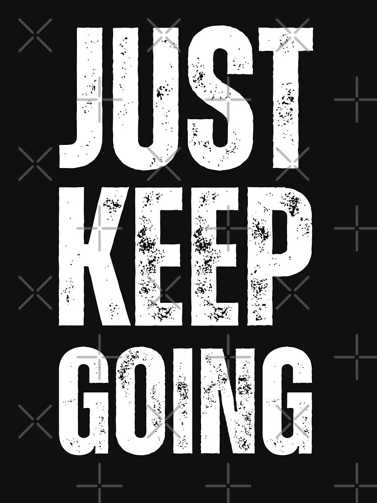 just keep going good words amazing by Shambusiness