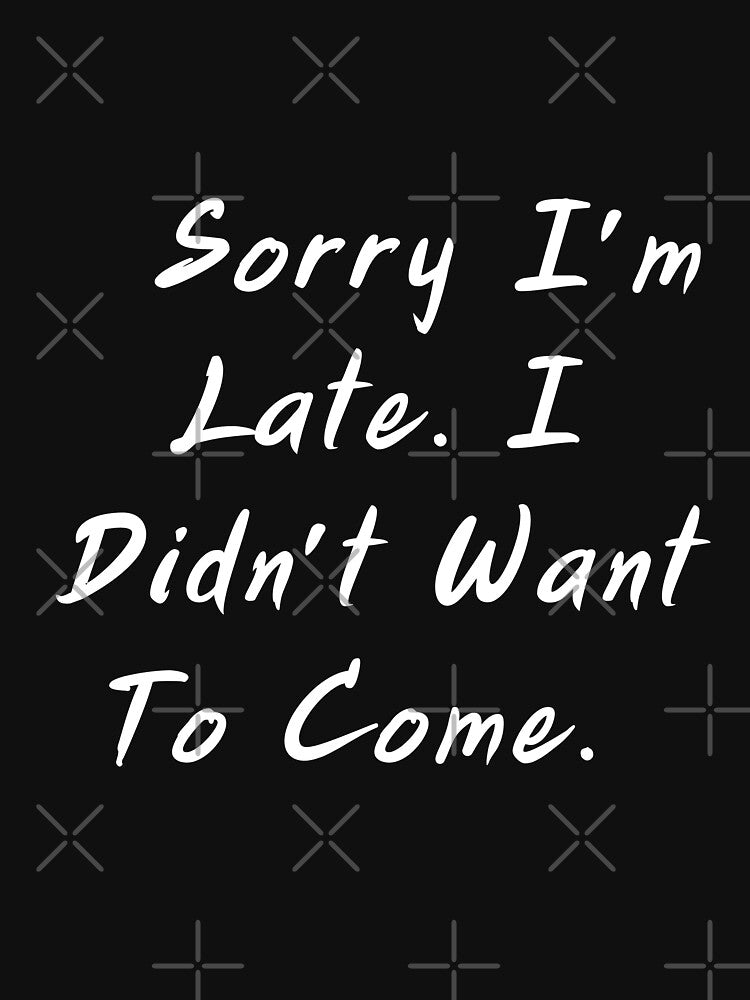 Sorry I'm Late I didn't Want To Come 91 by FLOWER--ART