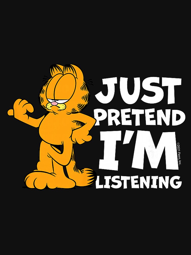 Garfield Just Pretend Im Listening Funny Sarcastic Quote by SantoAtti