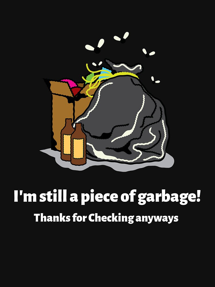 I'm Still A Piece Of Garbage by MixtApparel