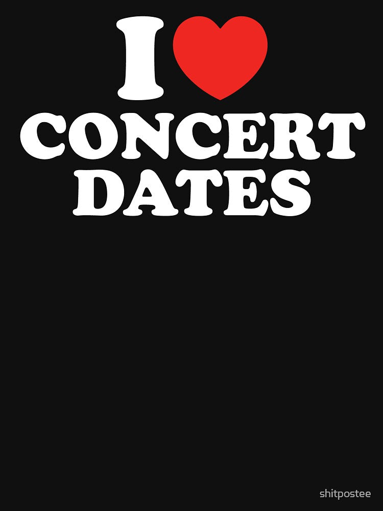 I Love Concert Dates by shitpostee
