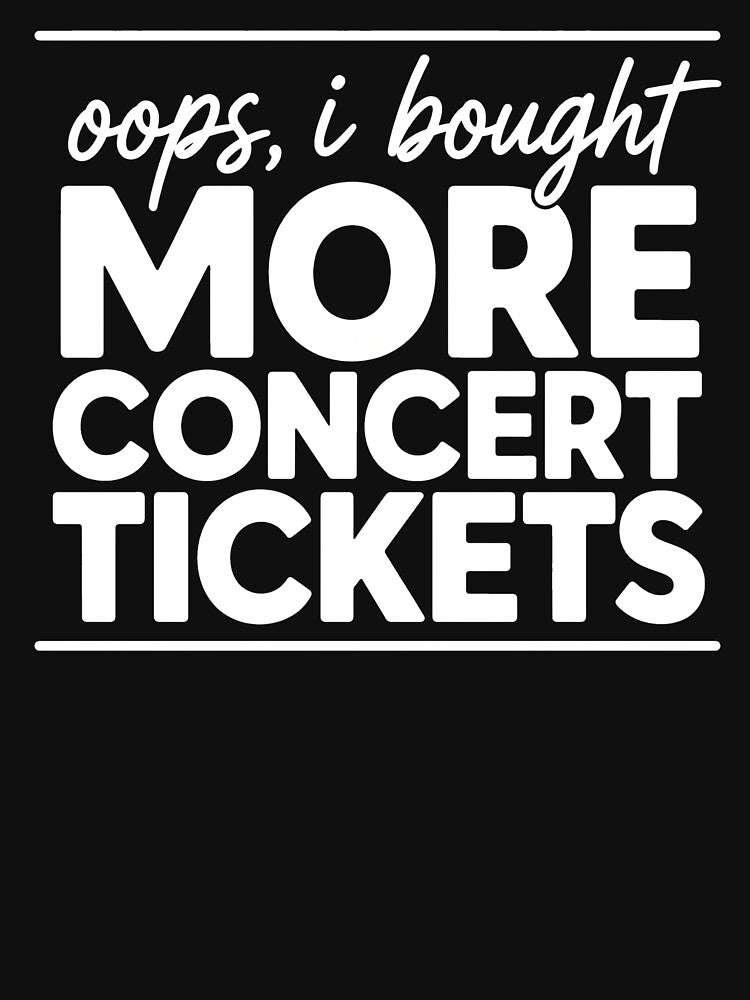 Oops I Bought More Concert Tickets Funny Music Lover Humor by clothesy7