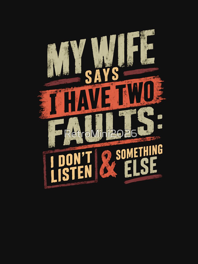 My Wife Says I Have Two Faults: I Don't Listen & Something Else Funny Husband Marriage Humor by RetroMini2026