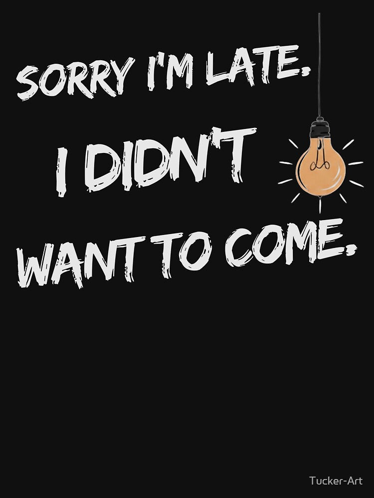 Sorry I'm Late. I Didn't Want To Come. | Sarcastic Introvert by Tucker-Art
