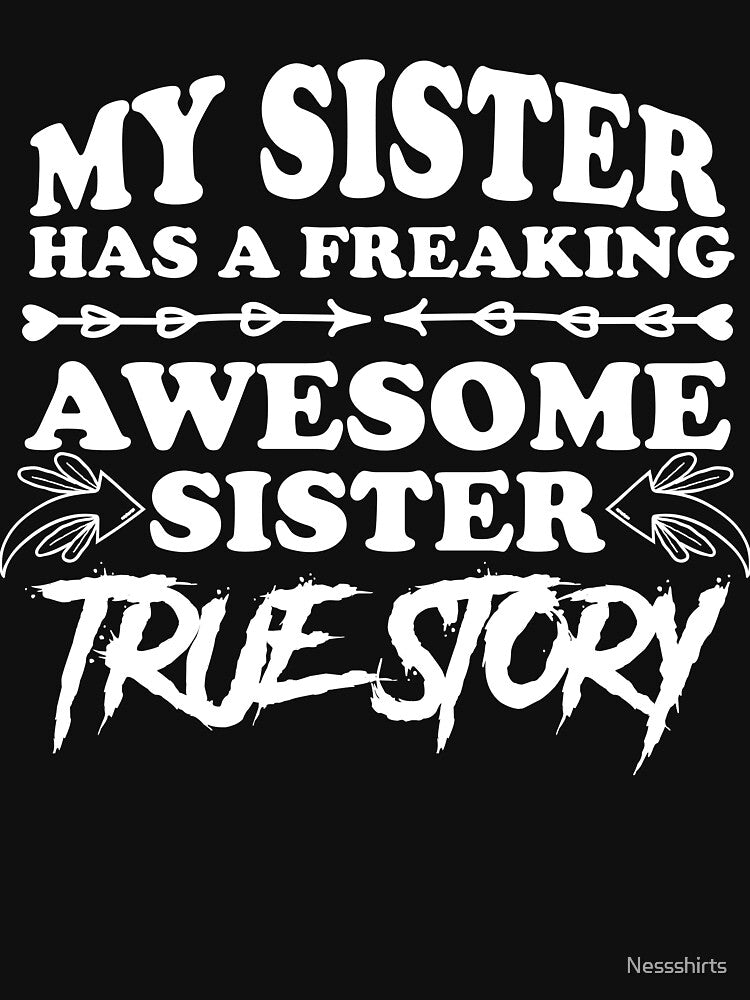 My Sister has a Freaking Awesome Sister True story Sibling by Nessshirts
