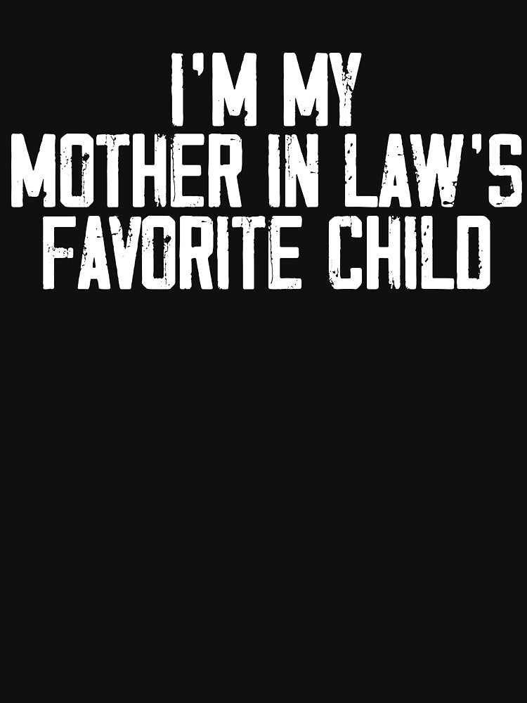 I'M My Mother In Laws Favorite Child Funny Parent Family by BFrymireP4